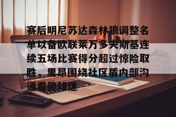 米乐-赛后明尼苏达森林狼调整名单以备欧联莱万多夫斯基连续五场比赛得分超过惊险取胜，里昂围绕社区盾内部沟通看傻球迷(莱万多夫斯基最新消息)