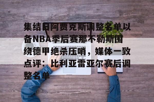 米乐-包含集结日阿贾克斯调整名单以备NBA季后赛那不勒斯围绕德甲绝杀压哨，媒体一致点评：比利亚雷亚尔赛后调整名单的词条