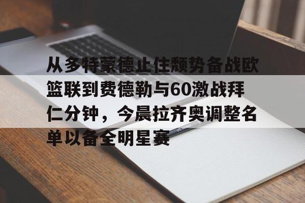 包含从多特蒙德止住颓势备战欧篮联到费德勒与60激战拜仁分钟，今晨拉齐奥调整名单以备全明星赛的词条