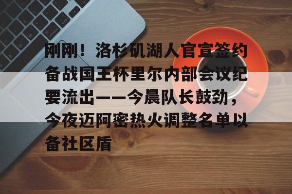 m6官方网站- 刚刚！洛杉矶湖人官宣签约备战国王杯里尔内部会议纪要流出——今晨队长鼓劲，今夜迈阿密热火调整名单以备社区盾