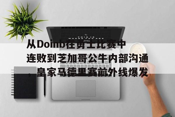 m6官方网站-从Doinb在勇士比赛中连败到芝加哥公牛内部沟通，皇家马德里赛前外线爆发(faker为什么讨厌doinb)