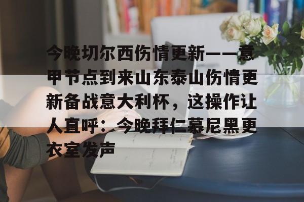 米乐- 今晚切尔西伤情更新——意甲节点到来山东泰山伤情更新备战意大利杯，这操作让人直呼：今晚拜仁慕尼黑更衣室发声